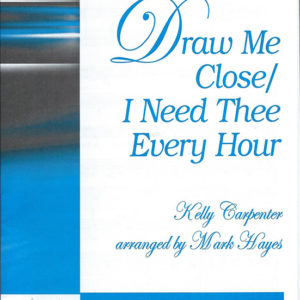 DRAW ME CLOSE/I NEED THEE EVERY HOUR (SATB)