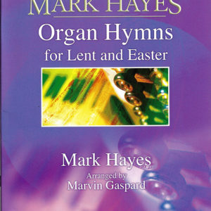 MARK HAYES: ORGAN HYMNS FOR LENT AND EASTER (Solo Organ)
